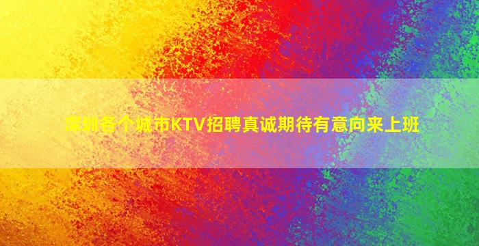 深圳各个城市KTV招聘真诚期待有意向来上班
